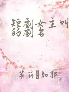 短剧女主叫沈月的剧名