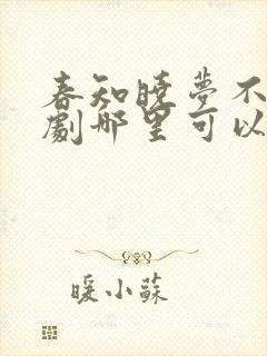 春知晓梦不觉短剧哪里可以看