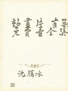 动画片 有兽焉免费看全集