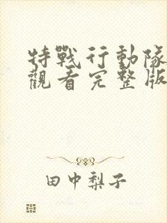 特战行动队免费观看完整版电影