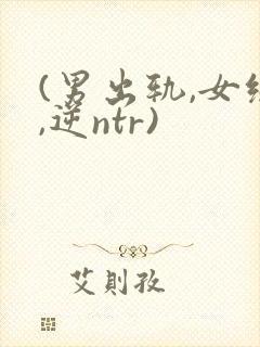 (男出轨,女绿,逆ntr)
