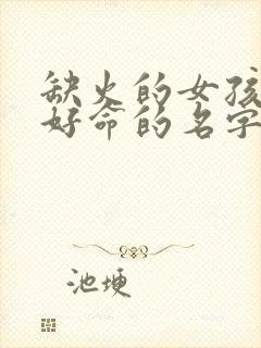 缺火的女孩特别好命的名字