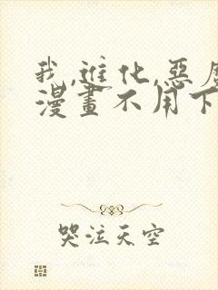 我,进化,恶魔漫画不用下载直接看