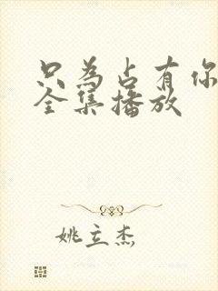 只为占有你短剧全集播放