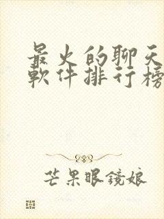 最火的聊天交友软件排行榜前十名