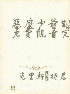 恶魔少爷别吻我免费观看完整版二季