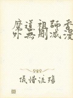 魔道祖师香炉番外无删减漫画