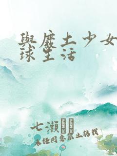 与废土少女的地球生活