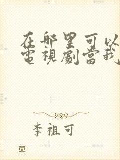 在哪里可以看到电视剧当我飞奔向你