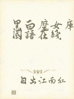 黑白魔女库伊拉国语在线