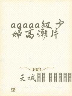 aaaaa级少妇高潮片