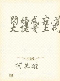 闪婚成宠,首富大佬爱上我