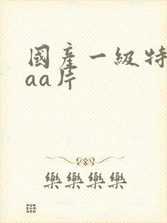 国产一级特黄aaa片