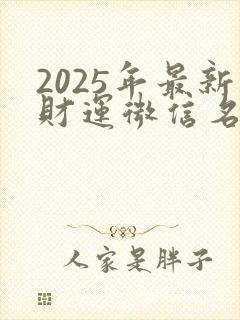 2025年最新财运微信名