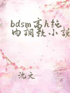 bdsm高h纯肉调教小说