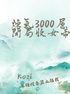 炼气3000层开局收女帝为徒全部章节