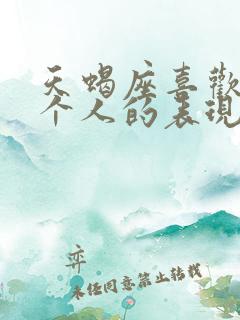 天蝎座喜欢上一个人的表现