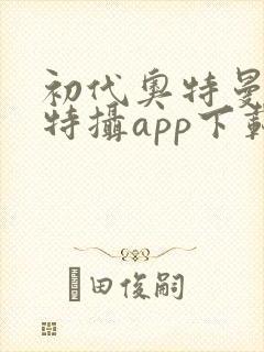 初代奥特曼空想特摄app下载