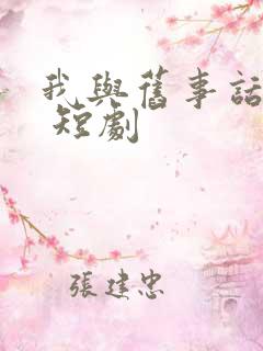 我与旧事话别离 短剧