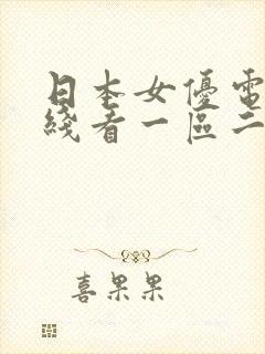 日本女优电影在线看一区二区