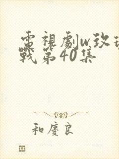 电视剧w玫瑰之战第40集