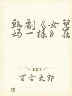 韩剧《女儿和妈妈一样》在线观看