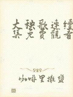 大秧歌连续剧全集免费观看