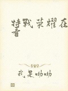 特战荣耀在哪儿看