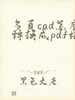 多页cad怎么转换成pdf格式