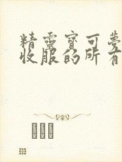 精灵宝可梦小智收服的所有宝可梦