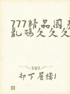 777精品国产乱码久久久久久