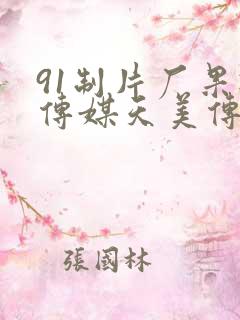 91制片厂果冻传媒天美传媒贰佰