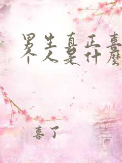 男生真正喜欢一个人是什么样的