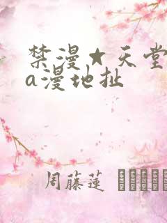 禁漫☆天堂免费a漫地扯