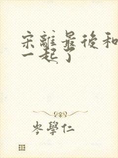 宋离最后和谁在一起了