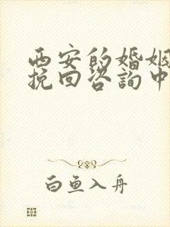 西安的婚姻情感挽回咨询中心