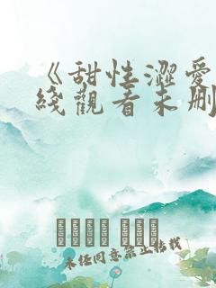 《甜性涩爱》在线观看未删减