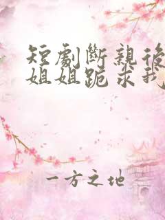 短剧断亲后四个姐姐跪求我回家在线观看