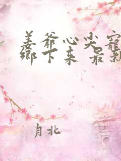 姜爷心尖宠她从乡下来 最新章节