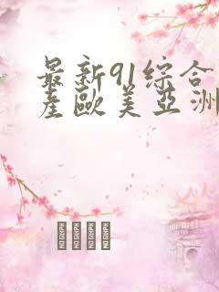 最新91综合国产欧美亚洲