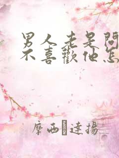 男人老是问我喜不喜欢他怎么回答