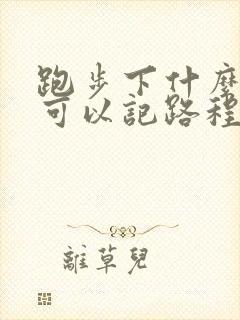 跑步下什么软件可以记路程