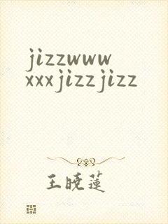 jizzwwwxxxjizzjizz