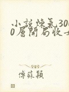 小说炼气3000层开局收女帝为徒完全版