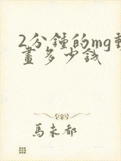 2分钟的mg动画多少钱