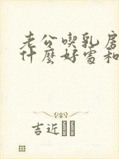 老公吃乳房会有什么好处和坏处