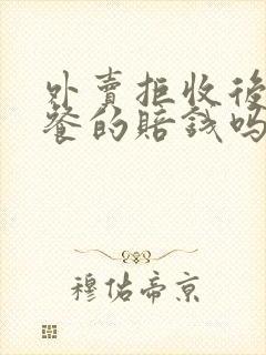 外卖拒收后是送餐的赔钱吗