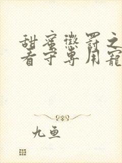 甜蜜惩罚之我是看守专用宠观看