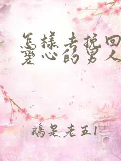 怎样去挽回一个变心的男人