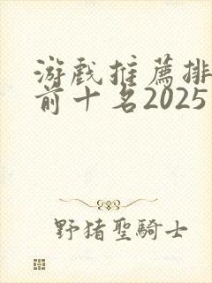 游戏推荐排行榜前十名2025